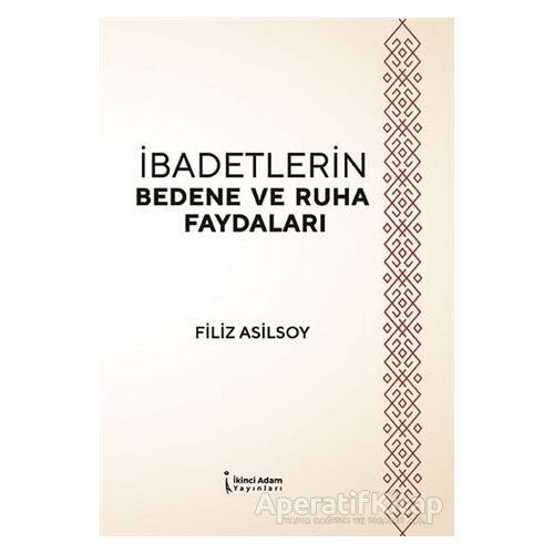 İbadetlerin Bedene ve Ruha Faydaları - Filiz Asilsoy - İkinci Adam Yayınları