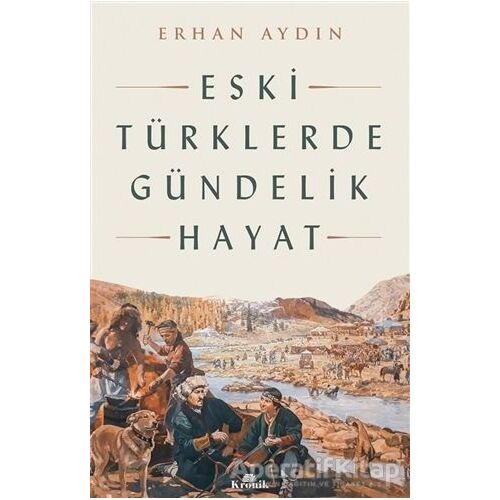 Eski Türklerde Gündelik Hayat - Erhan Aydın - Kronik Kitap
