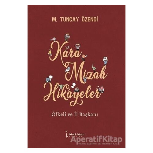 Kara Mizah Hikayeler - Öfkeli ve İl Başkanı - Mehmet Tuncay Özendi - İkinci Adam Yayınları