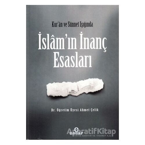 Kur’an ve Sünnet Işığında İslam’ın İnanç Esasları - Ahmet Çelik - Ensar Neşriyat