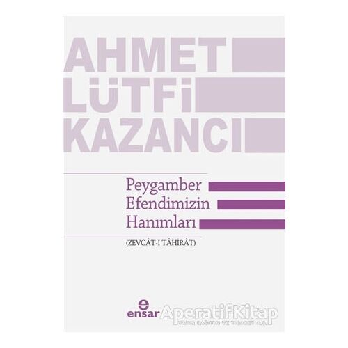 Peygamber Efendimizin Hanımları - Ahmet Lütfi Kazancı - Ensar Neşriyat