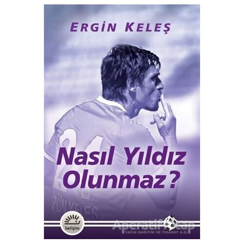 Nasıl Yıldız Olunmaz? - Ergin Keleş - İletişim Yayınevi