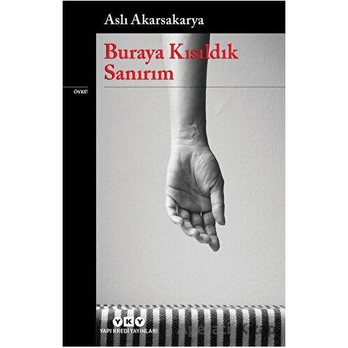 Buraya Kısıldık Sanırım - Aslı Akarsakarya - Yapı Kredi Yayınları