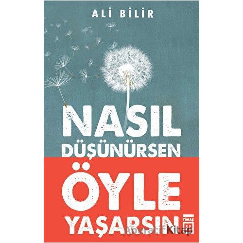 Nasıl Düşünürsen Öyle Yaşarsın - Ali Bilir - Timaş Yayınları