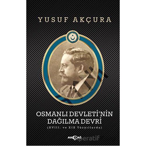 Osmanlı Devleti’nin Dağılma Devri - Yusuf Akçura - Akçağ Yayınları