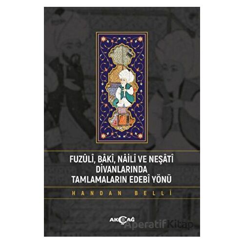 Fuzuli Baki Naili Ve Neşati Divanlarında Tamlamaların Edebi Yönü - Handan Belli - Akçağ Yayınları