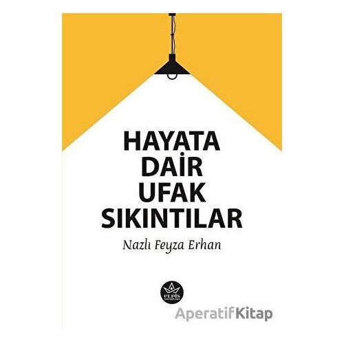 Hayata Dair Ufak Sıkıntılar - Nazlı Feyza Erhan - Elpis Yayınları