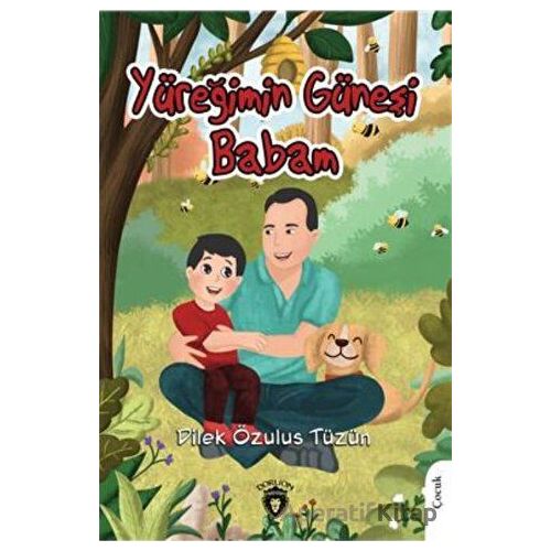 Yüreğimin Güneşi Babam - Dilek Özulus Tüzün - Dorlion Yayınları