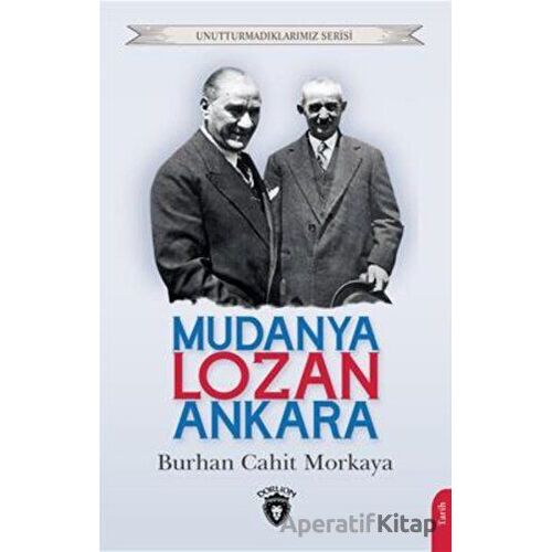 Unutturmadıklarımız Serisi - Mudanya - Lozan - Ankara - Burhan Cahit Morkaya - Dorlion Yayınları