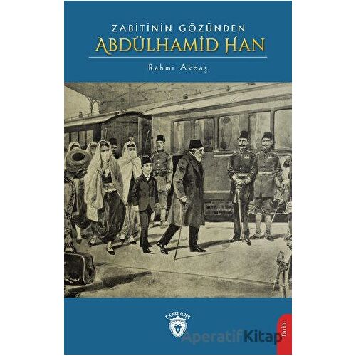 Zabitinin Gözünden Abdülhamid Han - Rahmi Akbaş - Dorlion Yayınları