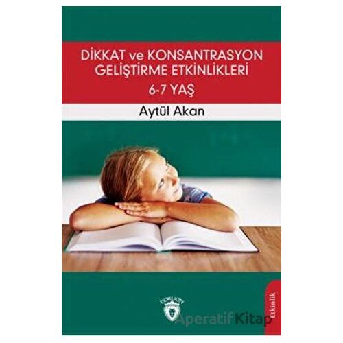 Dikkat ve Konsantrasyon Geliştirme Etkinlikleri / 6-7 Yaş - Aytül Akan - Dorlion Yayınları