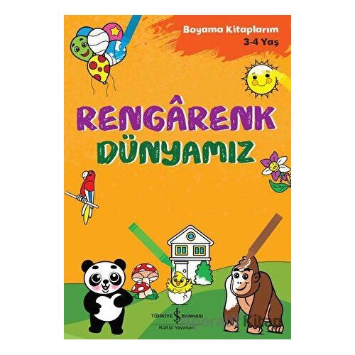 Rengarenk Dünyamız - Boyama Kitaplarım 3 - 4 Yaş - Ahu Ayan - İş Bankası Kültür Yayınları