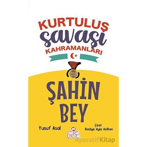 Şahin Bey - Kurtuluş Savaşı Kahramanları - Yusuf Asal - Nesil Çocuk Yayınları