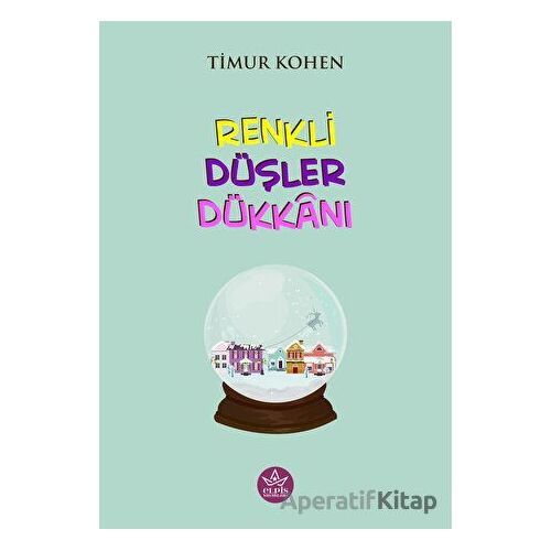 Renkli Düşler Dükkanı - Timur Kohen - Elpis Yayınları