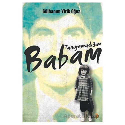Tanıyamadığım Babam - Gülhanım Yirik Oğuz - Cinius Yayınları