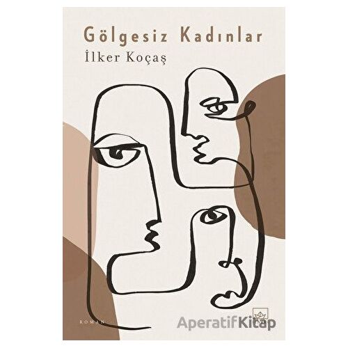 Gölgesiz Kadınlar - İlker Koçaş - İthaki Yayınları