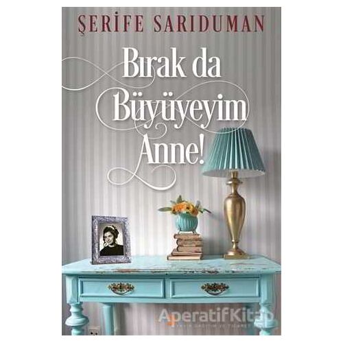 Bırak Da Büyüyeyim Anne! - Şerife Sarıduman - Cinius Yayınları