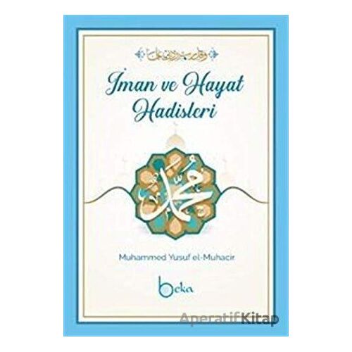 İman Ve Hayat Hadisleri - Muhammed Yusuf el-Muhacir - Beka Yayınları
