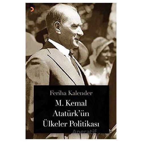 M. Kemal Atatürk’ün Ülkeler Politikası - Feriha Kalender - Cinius Yayınları
