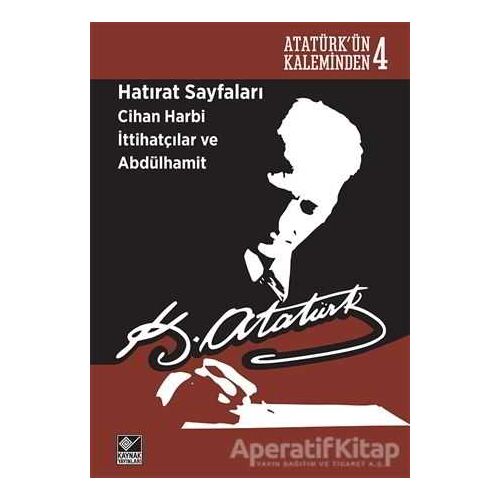 Hatırat Sayfaları: Cihan Harbi İttihatçılar ve Abdülhamit - Mustafa Kemal Atatürk - Kaynak Yayınları