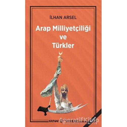 Arap Milliyetçiliği ve Türkler - İlhan Arsel - Kaynak Yayınları