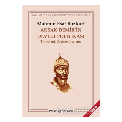 Aksak Demir’in Devlet Politikası Timurlenk Üzerine İnceleme - Mahmut Esat Bozkurt - Kaynak Yayınları