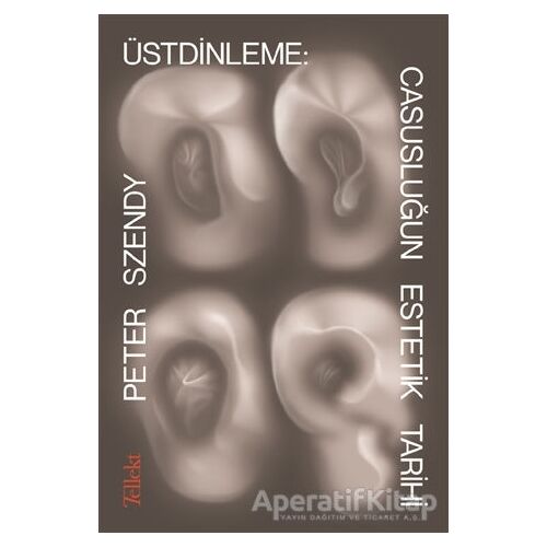 Üstdinleme: Casusluğun Estetik Tarihi - Peter Szendy - Tellekt