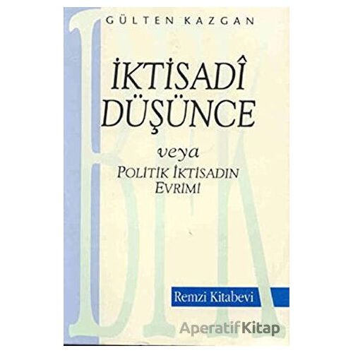 İktisadi Düşünce veya Politik İktisadın Evrimi - Gülten Kazgan - Remzi Kitabevi