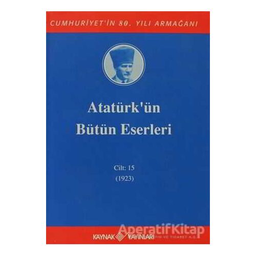 Atatürkün Bütün Eserleri Cilt: 15 (1923) - Mustafa Kemal Atatürk - Kaynak Yayınları