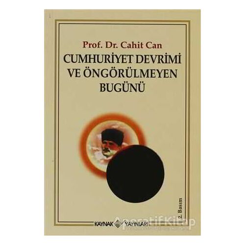 Cumhuriyet Devrimi ve Öngörülmeyen Bugünü - Cahit Can - Kaynak Yayınları