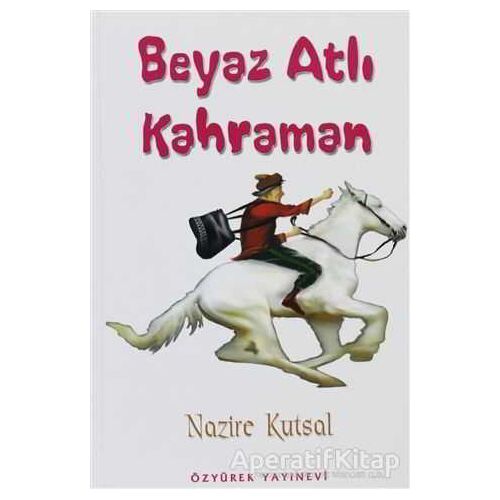 Beyaz Atlı Kahraman - Nazire Kutsal - Özyürek Yayınları