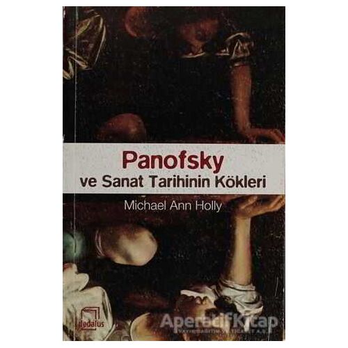 Panofsky ve Sanat Tarihinin Kökleri - Michael Ann Holly - Dedalus Kitap