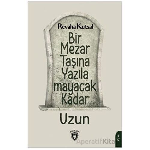 Bir Mezar Taşına Yazılamayacak Kadar Uzun - Revaha Kutsal - Dorlion Yayınları