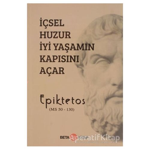 İçsel Huzur İyi Yaşamın Kapısını Açar - Epiktetos - Beta Kitap