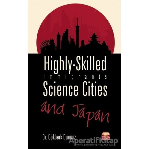 Highly-Skilled Immigrants, Science Cities and Japan - Gökberk Durmaz - Nobel Bilimsel Eserler