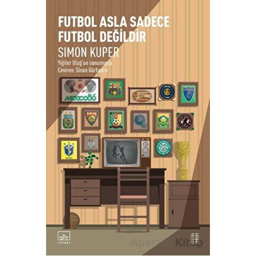 Futbol Asla Sadece Futbol Değildir - Simon Kuper - İthaki Yayınları