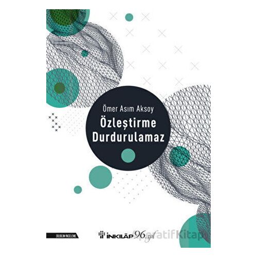 Özleştirme Durdurulamaz - Ömer Asım Aksoy - İnkılap Kitabevi