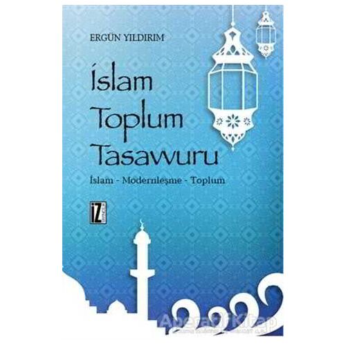 İslam Toplum Tasavvuru - Ergün Yıldırım - İz Yayıncılık