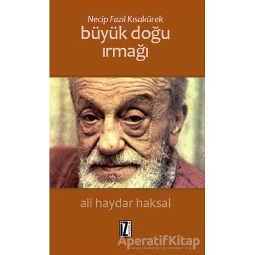 Necip Fazıl Kısakürek: Büyük Doğu Irmağı - Ali Haydar Haksal - İz Yayıncılık