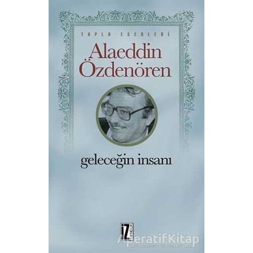 Geleceğin İnsanı - Alaeddin Özdenören - İz Yayıncılık