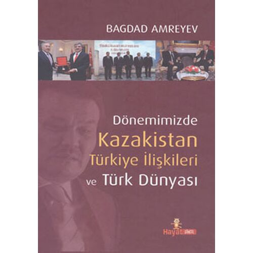 Dönemimizde Kazakistan Türkiye İlişkileri ve Türk Dünyası Ciltli - Bagdad Amreyev - Hayat Yayıncılık