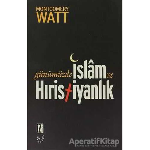 Günümüzde İslam ve Hıristiyanlık - W. Montgomery Watt - İz Yayıncılık