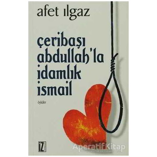 Çeribaşı Abdullah’la İdamlık İsmail - Afet Ilgaz - İz Yayıncılık