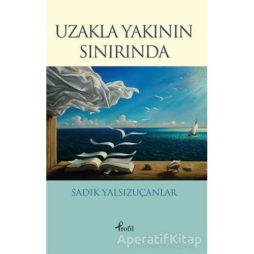 Uzakla Yakının Sınırında - Sadık Yalsızuçanlar - Profil Kitap