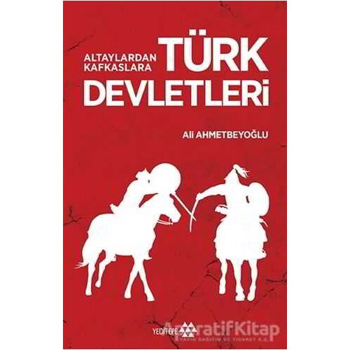 Altaylardan Kafkaslara Türk Devletleri - Ali Ahmetbeyoğlu - Yeditepe Yayınevi