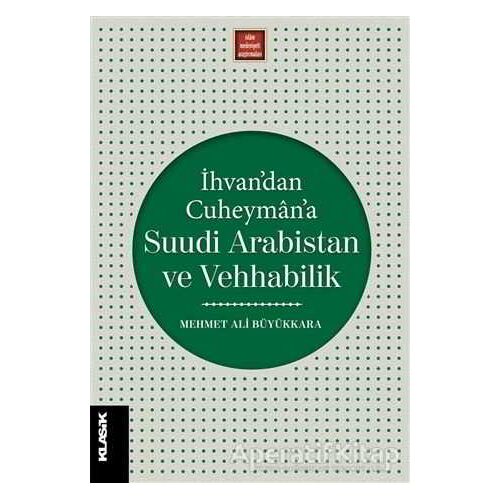 İhvan’dan Cuheyman’a Suudi Arabistan ve Vehhabilik - Mehmet Ali Büyükkara - Klasik Yayınları