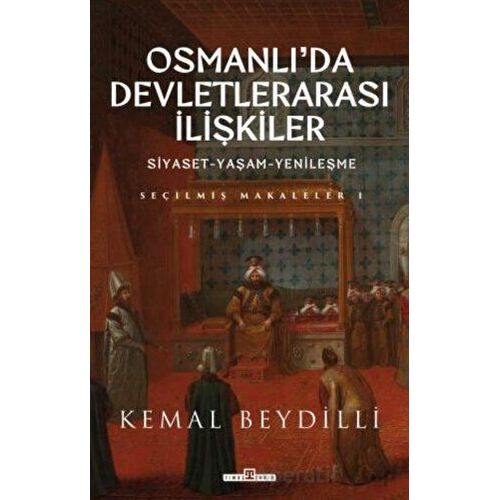 Osmanlıda Devletlerarası İlişkiler ve Siyaset Yaşam Yenileşme - Kemal Beydilli - Timaş Yayınları