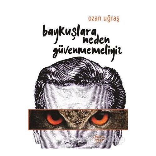 Baykuşlara Neden Güvenmemeliyiz - Ozan Uğraş - Bencekitap