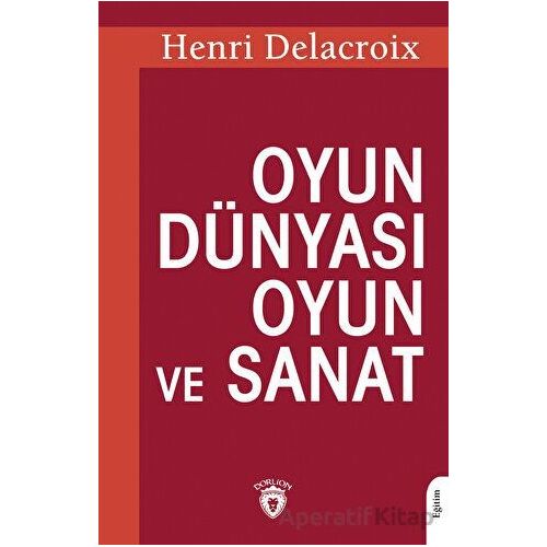 Oyun Dünyası Oyun ve Sanat - Henri Delacroix - Dorlion Yayınları