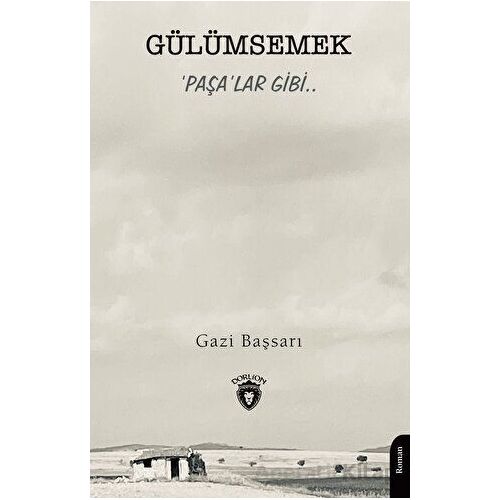 Gülümsemek ‘Paşa’lar Gibi.. - Gazi Başsarı - Dorlion Yayınları